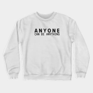 Anyone can be anything Crewneck Sweatshirt